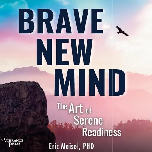 Brave New Mind By Eric Maisel PhD